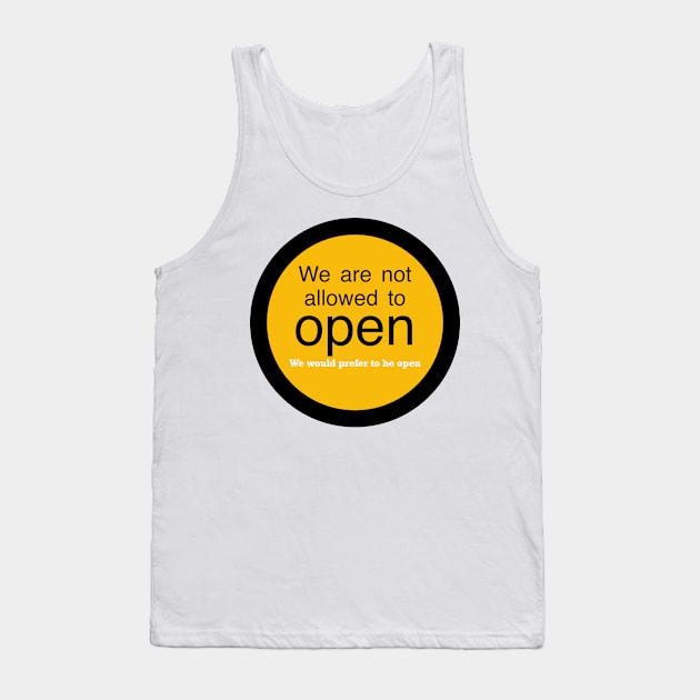 We are not allowed to open but would prefer to be open Tank Top by stephenignacio